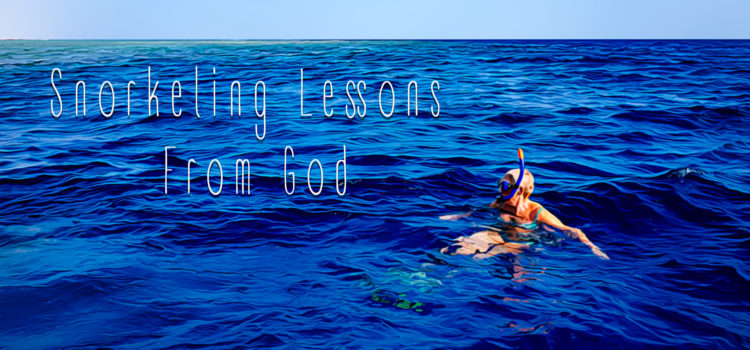 Snorkeling Lessons From God